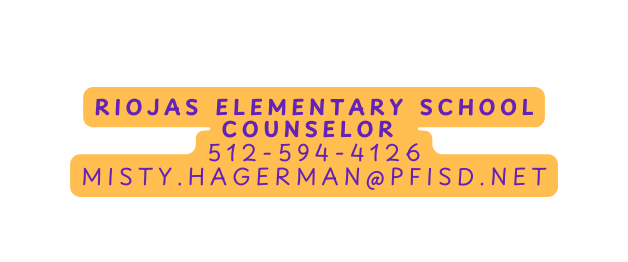 Riojas Elementary School Counselor 512 594 4126 misty hagerman pfisd net